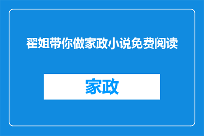 翟姐带你做家政小说免费阅读(翟姐带你做家政小说免费阅读，你准备好探索了吗？)