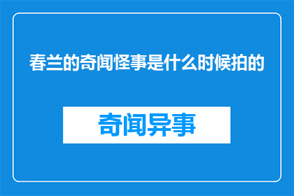 春兰的奇闻怪事是什么时候拍的(春兰的奇闻怪事是何时被拍摄成电影或电视剧的？)