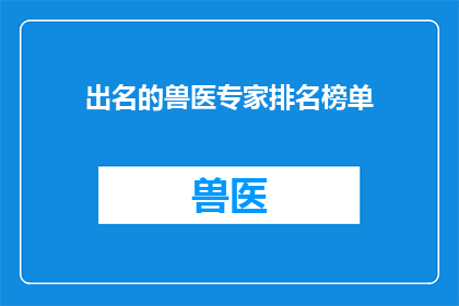 出名的兽医专家排名榜单(谁是当今最杰出的兽医专家？)