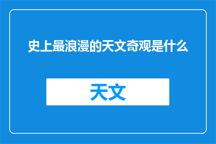 史上最浪漫的天文奇观是什么(世界上最浪漫的天文奇观是什么？)