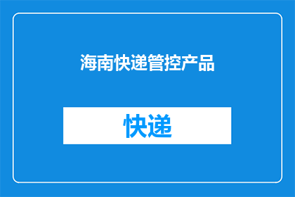 海南快递管控产品(海南快递管控产品是否有效？)