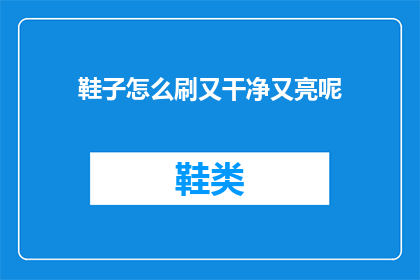 鞋子怎么刷又干净又亮呢(如何有效清洁并恢复鞋子的光泽？)
