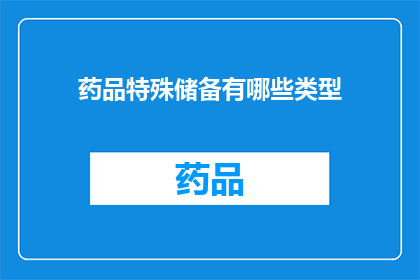 药品特殊储备有哪些类型(药品特殊储备的类型有哪些？)