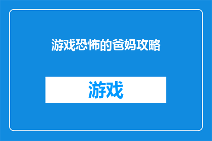游戏恐怖的爸妈攻略(如何为游戏恐怖爱好者的父母制定攻略？)
