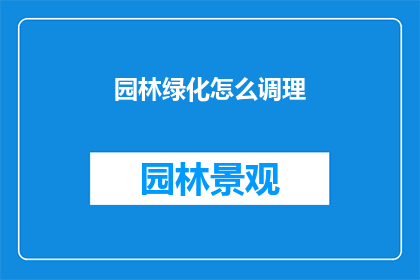 园林绿化怎么调理(园林绿化如何进行有效调理？)