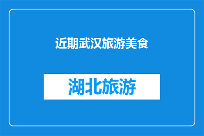 近期武汉旅游美食(武汉旅游美食：探索这座城市的味蕾之旅，你准备好迎接了吗？)