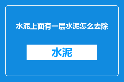 水泥上面有一层水泥怎么去除(如何去除水泥表面覆盖的一层水泥？)