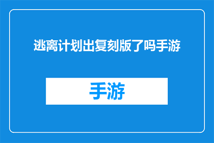 逃离计划出复刻版了吗手游(逃离计划手游是否推出了复刻版？)