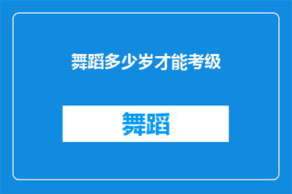 舞蹈多少岁才能考级(舞蹈爱好者们，你们知道多少岁才能参加舞蹈考级吗？)