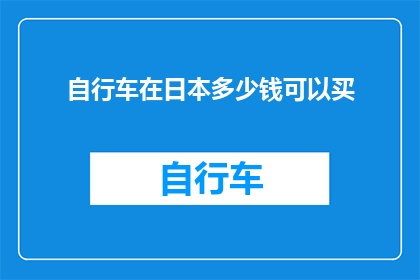 自行车在日本多少钱可以买(在日本，你需要多少钱才能购买一辆自行车？)