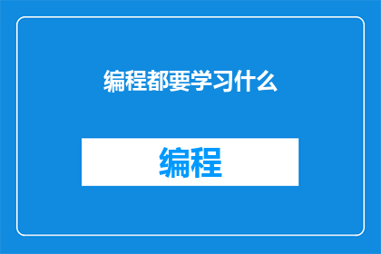 编程都要学习什么(编程初学者应掌握哪些基础知识？)