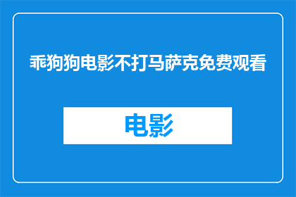 乖狗狗电影不打马萨克免费观看(乖狗狗电影不打马萨克免费观看是否可观赏？)