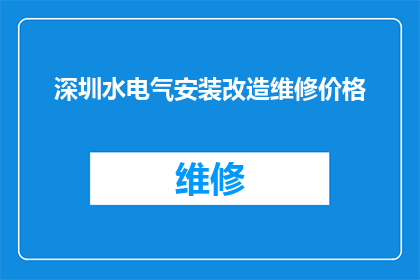 深圳水电气安装改造维修价格(深圳水电气安装改造维修价格是多少？)
