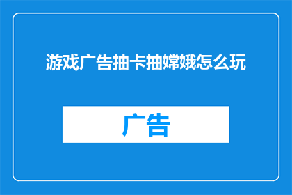 游戏广告抽卡抽嫦娥怎么玩(如何玩转游戏广告中的抽卡机制，以获得嫦娥角色？)