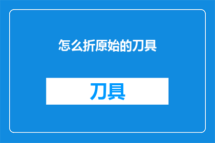 怎么折原始的刀具(如何复原一把古老的刀具？)