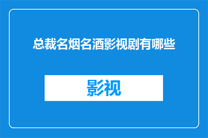 总裁名烟名酒影视剧有哪些(总裁名烟名酒影视剧有哪些？)