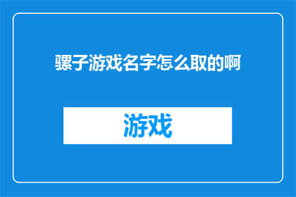 骡子游戏名字怎么取的啊(如何命名一个引人入胜的骡子游戏？)