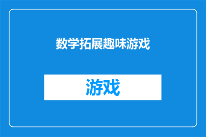 数学拓展趣味游戏(数学的趣味游戏：探索数学世界的奥秘，激发你的数学兴趣)