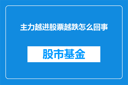 主力越进股票越跌怎么回事(主力资金持续涌入，为何股票却不断下跌？)