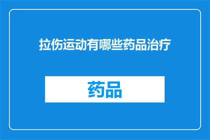 拉伤运动有哪些药品治疗(拉伤运动后，有哪些药品可以有效治疗？)