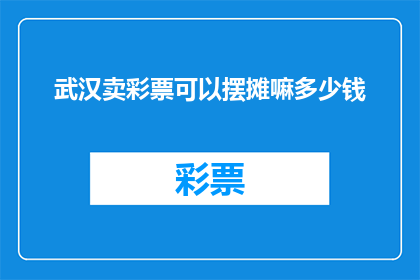 武汉卖彩票可以摆摊嘛多少钱(武汉的街头能否摆摊销售彩票？费用几何？)