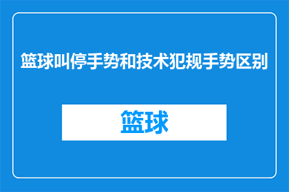 篮球叫停手势和技术犯规手势区别(篮球比赛中，球员如何通过叫停手势和技术犯规手势来表达自己的不满？)