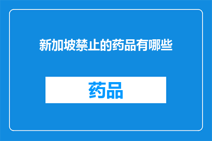 新加坡禁止的药品有哪些(新加坡禁止的药品有哪些？)