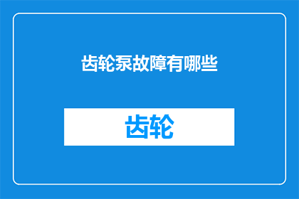 齿轮泵故障有哪些(齿轮泵故障有哪些？)