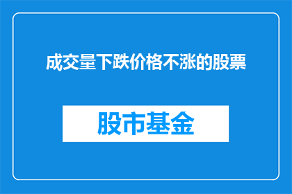 成交量下跌价格不涨的股票(成交量下滑而股价却停滞不前的股票，投资者应如何应对？)