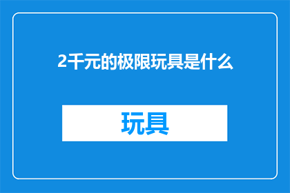 2千元的极限玩具是什么(2千元极限玩具是什么？)