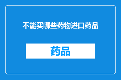 不能买哪些药物进口药品(哪些药物不能进口？)