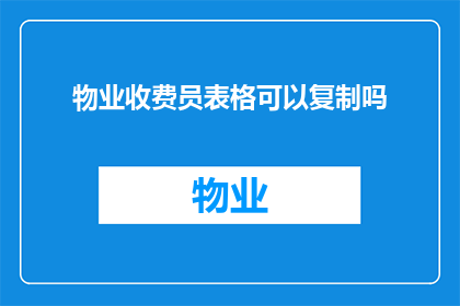 物业收费员表格可以复制吗(物业收费员表格是否可以进行复制操作？)