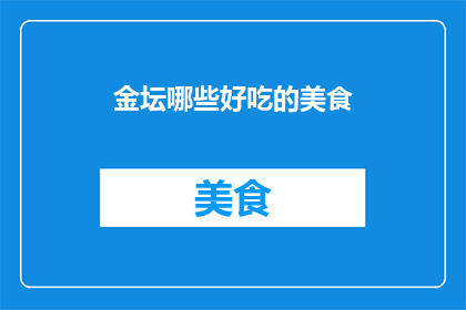 金坛哪些好吃的美食(金坛美食探秘：哪些美味佳肴值得一试？)