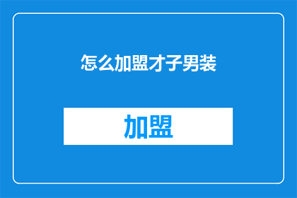 怎么加盟才子男装(加盟才子男装的秘诀是什么？)