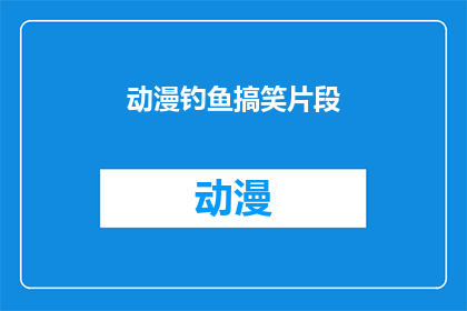 动漫钓鱼搞笑片段(动漫钓鱼搞笑片段：你见过如此幽默的钓鱼方式吗？)