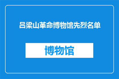 吕梁山革命博物馆先烈名单(吕梁山革命博物馆的先烈名单：他们是谁，为何值得我们铭记？)