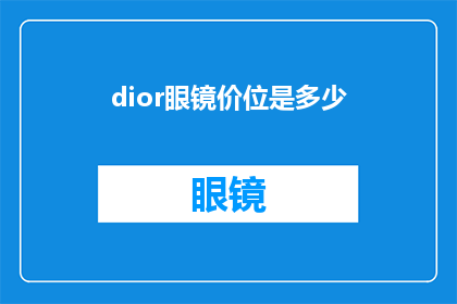 dior眼镜价位是多少(Dior眼镜的定价范围是多少？)