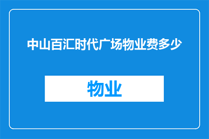 中山百汇时代广场物业费多少(中山百汇时代广场物业费是多少？)