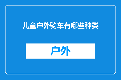 儿童户外骑车有哪些种类(儿童户外骑车有哪些种类？)