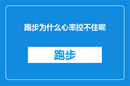 跑步为什么心率控不住呢(跑步时心率为何难以控制？探索运动中心率波动的奥秘)