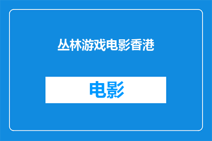 丛林游戏电影香港(丛林游戏电影在香港的拍摄地点是哪里？)