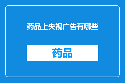 药品上央视广告有哪些(药品广告登上央视，究竟有哪些？)