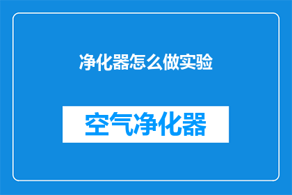净化器怎么做实验(如何进行净化器实验以验证其效能？)