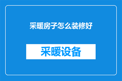 采暖房子怎么装修好(如何巧妙装修采暖房子以提升居住舒适度？)
