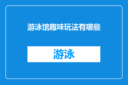 游泳馆趣味玩法有哪些(探索游泳馆的趣味玩法：你体验过哪些独特的水上乐趣？)