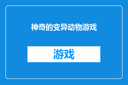 神奇的变异动物游戏(神奇变异动物游戏：你准备好迎接未知的挑战了吗？)