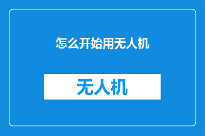 怎么开始用无人机(如何启动无人机：探索无人机飞行的入门指南)