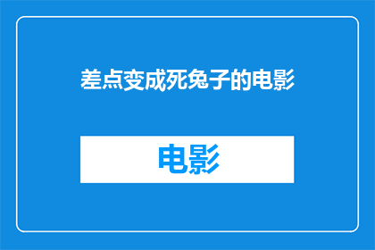 差点变成死兔子的电影(差点变成死兔子的电影：一部令人毛骨悚然的惊悚片，你敢看吗？)