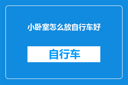 小卧室怎么放自行车好(如何巧妙安置自行车于小卧室？)