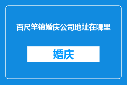 百尺竿镇婚庆公司地址在哪里(百尺竿镇婚庆公司的具体地址在哪里？)